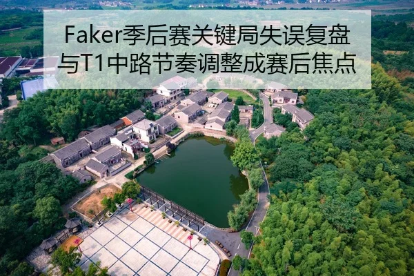 Faker季后赛关键局失误复盘与T1中路节奏调整成赛后焦点