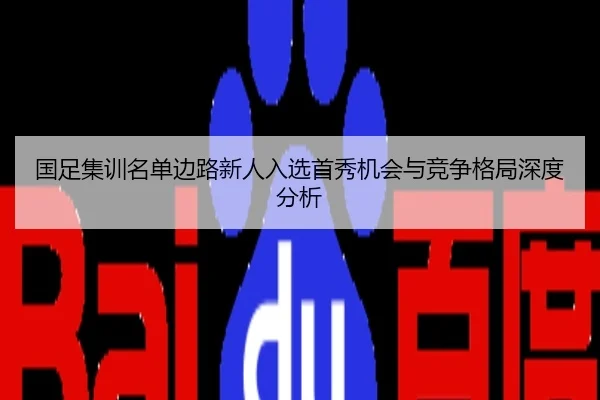 国足集训名单边路新人入选首秀机会与竞争格局深度分析